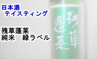 【日本酒　テイスティング】残草蓬莱（ざるそうほうらい）　純米　緑ラベル